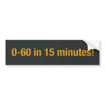 0-60 in 15 minutes! bumper stickers