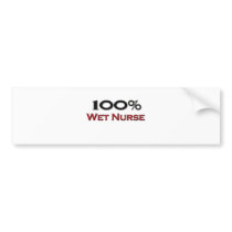 100 Percent Wet Nurse Bumper Sticker