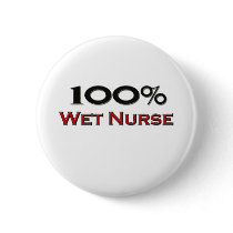 100 Percent Wet Nurse Pinback Button