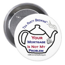 108 Tea Party  Your Mortgage Not My Problem Button