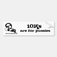 10Ks are for pussies Bumper Stickers