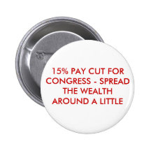 15% PAY CUT FOR CONGRESS - SPREAD THE WEALTH AR... BUTTONS