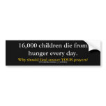 16,000 children die from hunger every day., Why... Bumper Stickers