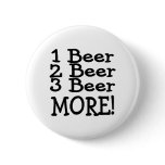 1 Beer 2 Beer 3 Beer More (Black) Pinback Button