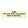 2008The Year Real Journalism Died in America Bumper Sticker
