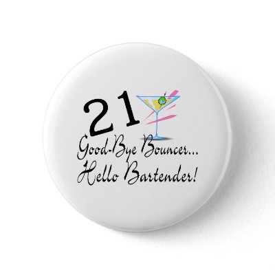 21 Good Bye Bouncer Hello Bartender Pinback Button by CelebrationZazzle