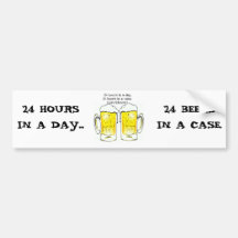 "24 HOURS IN A DAY..." "24 BEERS IN A CASE...COIN BUMPER STICKER