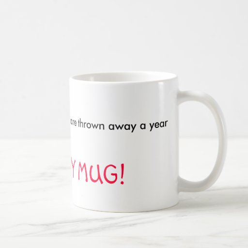 25 BILLION styrofoam cups are thrown away a yea... Coffee Mug