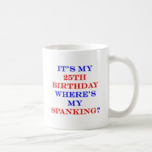 25 Where's my spanking? Coffee Mug