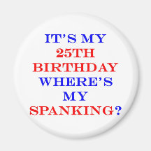25 Where's my spanking? Refrigerator Magnets