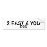 2 FAST 4 YOU, DGS bumper stickers