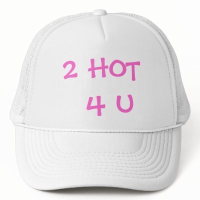 2 HOT 4 U Hat by hooyah
