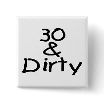 30 And Dirty