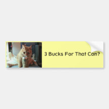 3 Bucks for that can, 3 Bucks For That Can? Bumper Sticker