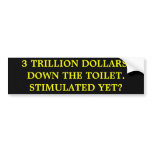 3 TRILLION DOLLARS.DOWN THE TOILET.STIMULATED YET? BUMPER STICKER