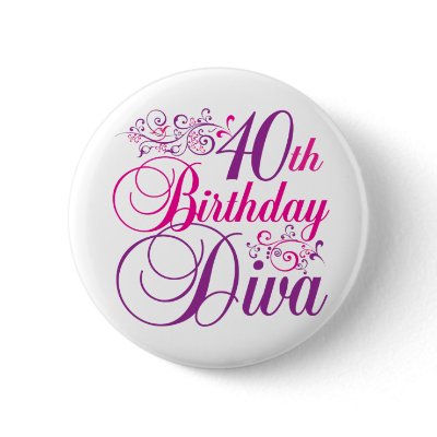40th Birthday Diva Buttons by BirthdayObsessions