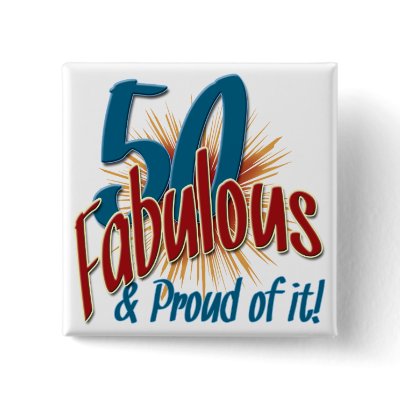 50 Fabulous and Proud of it Button by all_occasion_tshirts
