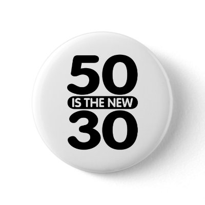 50 is the new 30 buttons by magarmor