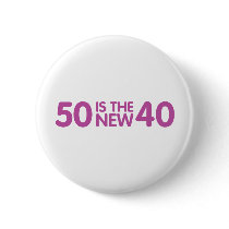 50 is the new 40 pinback buttons
