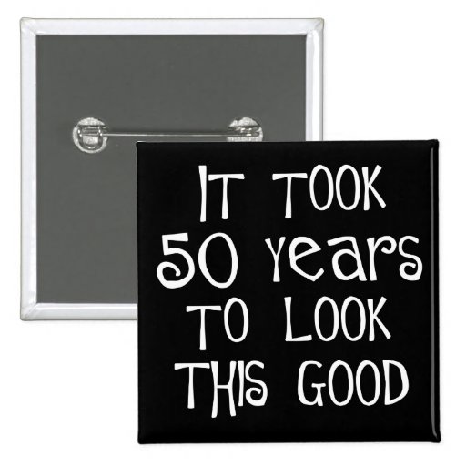 50th birthday, 50 years to look this good! buttons