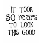 50th birthday, 50 years to look this good! t-shirts