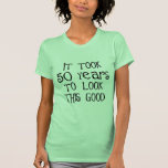 50th birthday, 50 years to look this good! t-shirts