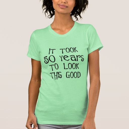 50th birthday, 50 years to look this good! t-shirts