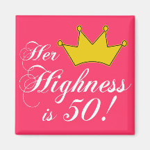 50th birthday gifts, Her highness is 50! Magnets