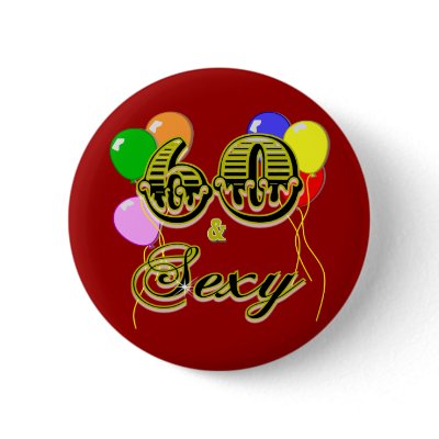 60 and Sexy Birthday Gifts and Apparel Pin by BirthdayZone