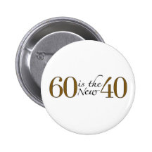 60 Is The New 40 Pinback Button
