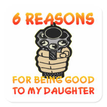 6 Reasons For Being Good To My Daughter Square Sticker