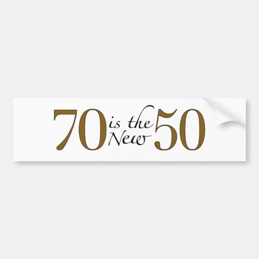 70 Is The New 50 Bumper Stickers