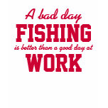 A Bad Day Fishing Better Than a Good Day at Work t-shirts