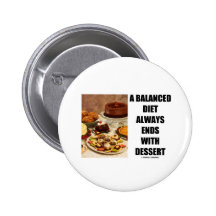 A Balanced Diet Always Ends With Dessert Button