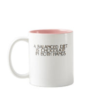 A balanced diet is chocolate in both hands mugs