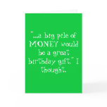 "...a big pile of MONEY would be a great birthd... Greeting Cards