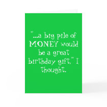 "...a big pile of MONEY would be a great birthd... Greeting Cards