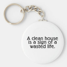 A Clean House Is A Sign Of A Wasted Life Key Chain