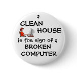 A Clean House Is The Sign Of A Broken Computer Pinback Button