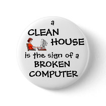 A Clean House Is The Sign Of A Broken Computer Pinback Button