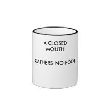 A CLOSED MOUTH, GATHERS NO FOOT. COFFEE MUG
