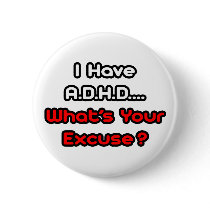 A.D.H.D...What's Your Excuse?