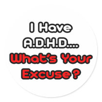 A.D.H.D...What's Your Excuse?