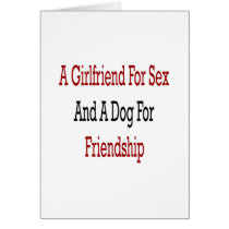 A Girlfriend For Sex And A Dog For Friendship Cards