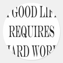 A Good Life Requires Hard Work Round Sticker