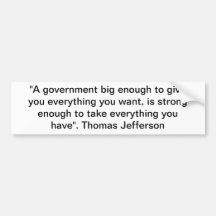 "A government big enough to give you everything... Bumper Stickers