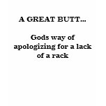 A GREAT BUTT...Gods way of apologizing for a la... t-shirts