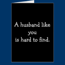 A husband like you is hard to find. cards