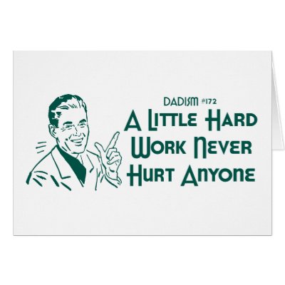 A Little Hard Work Never Hurt Anyone (Dadism #172) Greeting Card by LushLaundry
