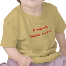 A midwife helped me out tee shirts